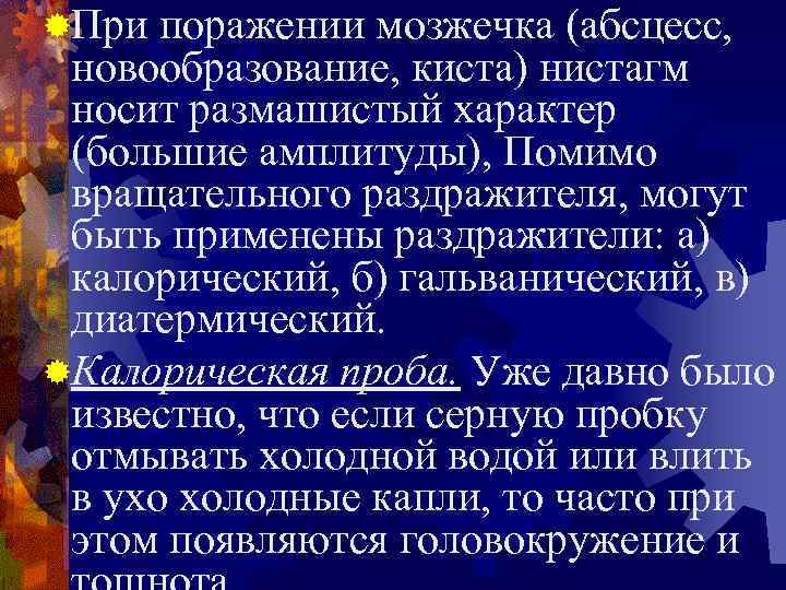 ®При поражении мозжечка (абсцесс,  новообразование, киста) нистагм носит размашистый характер (большие амплитуды), Помимо