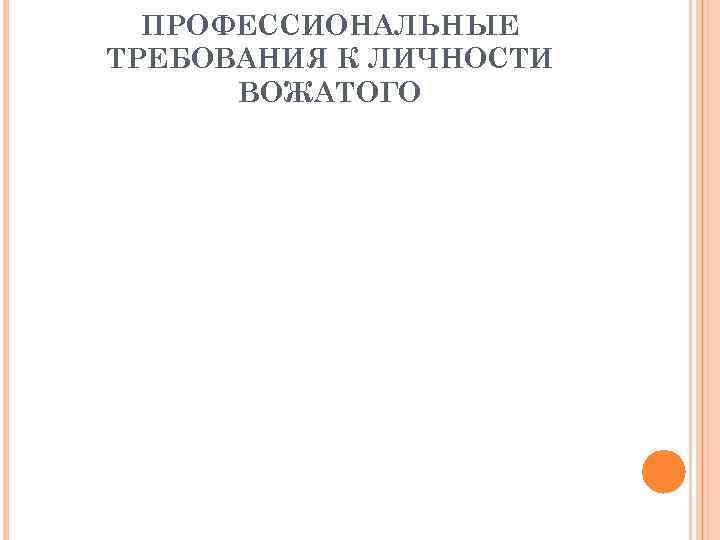 ПРОФЕССИОНАЛЬНЫЕ ТРЕБОВАНИЯ К ЛИЧНОСТИ ВОЖАТОГО ПРОФЕССИОНАЛЬНЫЕ ТРЕБОВАНИЯ К ЛИЧНОСТИ ВОЖАТОГО