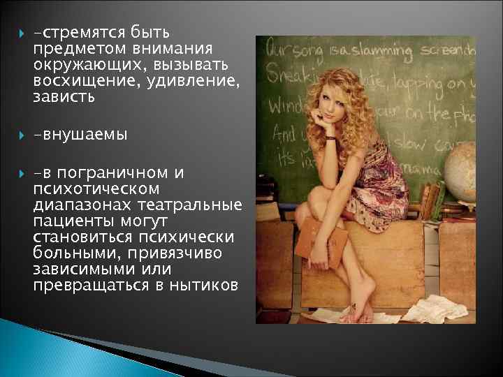   -стремятся быть предметом внимания окружающих, вызывать восхищение, удивление, зависть -внушаемы -в пограничном