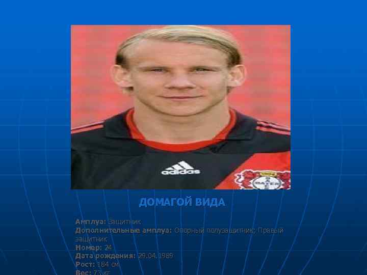     ДОМАГОЙ ВИДА Амплуа: Защитник Дополнительные амплуа: Опорный полузащитник; Правый защитник