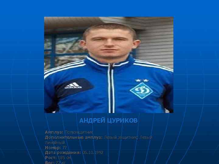    АНДРЕЙ ЦУРИКОВ Амплуа: Полузащитник Дополнительные амплуа: Левый защитник; Левый линейный Номер: