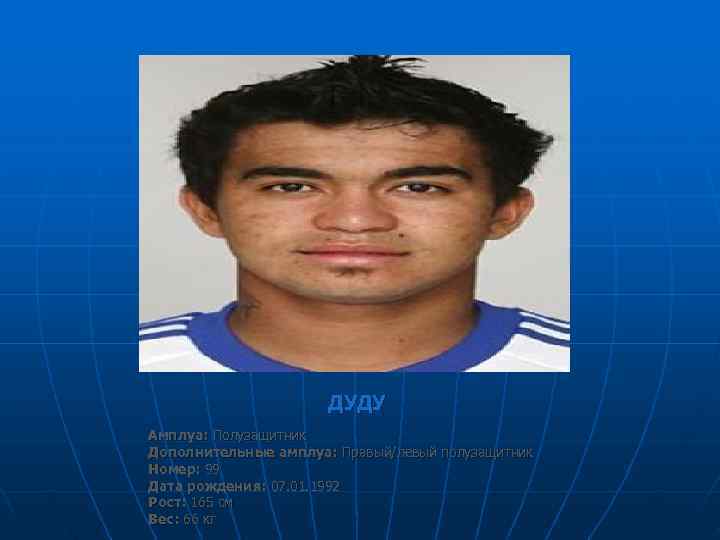     ДУДУ Амплуа: Полузащитник Дополнительные амплуа: Правый/левый полузащитник Номер: 99