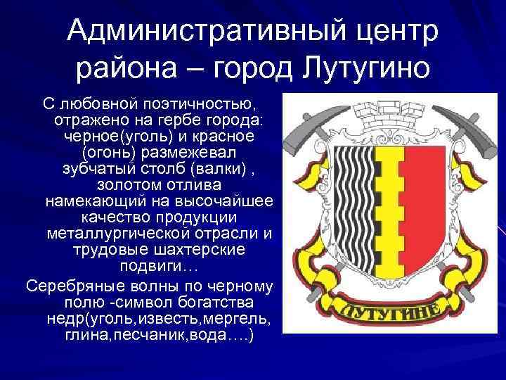   Административный центр района – город Лутугино С любовной поэтичностью, отражено на гербе