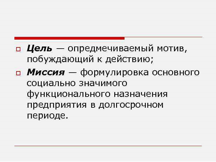 o  Цель — опредмечиваемый мотив, побуждающий к действию; o  Миссия — формулировка