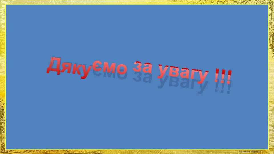 Дякуємо  за увагу     !!!     Fokina.