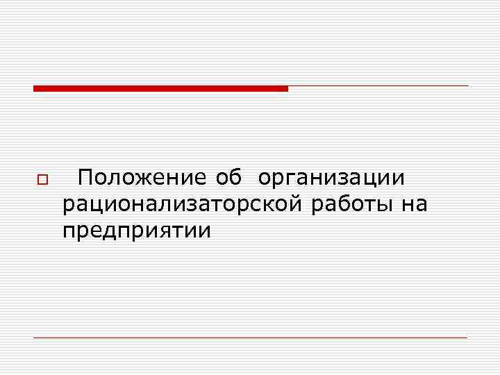 o  Положение об организации рационализаторской работы на предприятии 