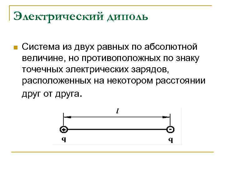 Электрический диполь n Система из двух равных по абсолютной величине, но противоположных по Электрический диполь n Система из двух равных по абсолютной величине, но противоположных по
