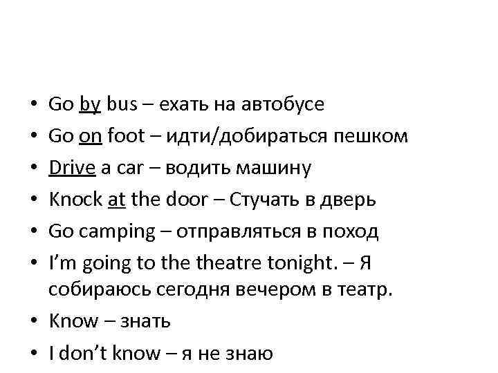  • Go by bus – ехать на автобусе • Go on foot –