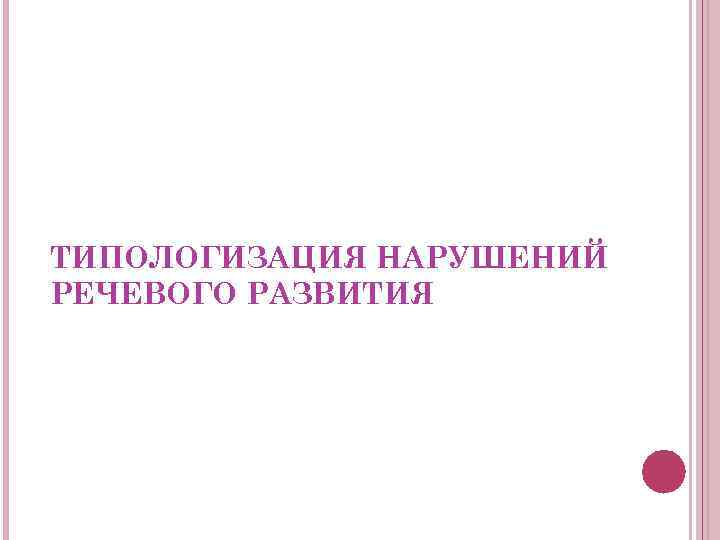 ТИПОЛОГИЗАЦИЯ НАРУШЕНИЙ РЕЧЕВОГО РАЗВИТИЯ 