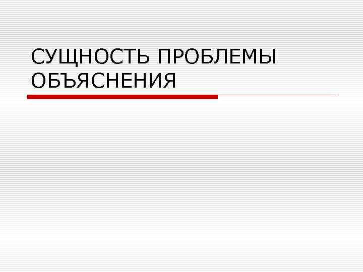 СУЩНОСТЬ ПРОБЛЕМЫ ОБЪЯСНЕНИЯ 