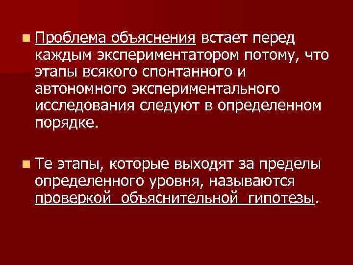 n Проблема объяснения встает перед каждым экспериментатором потому, что этапы всякого спонтанного и автономного