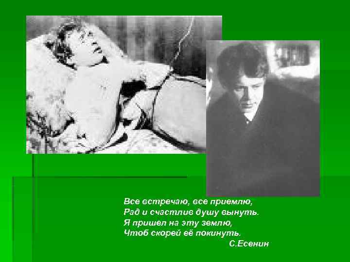 Все встречаю, все приемлю, Рад и счастлив душу вынуть. Я пришел на эту землю,
