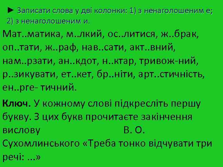 ► Записати слова у дві колонки: 1) з ненаголошеним е; 2) з ненаголошеним и. ► Записати слова у дві колонки: 1) з ненаголошеним е; 2) з ненаголошеним и.