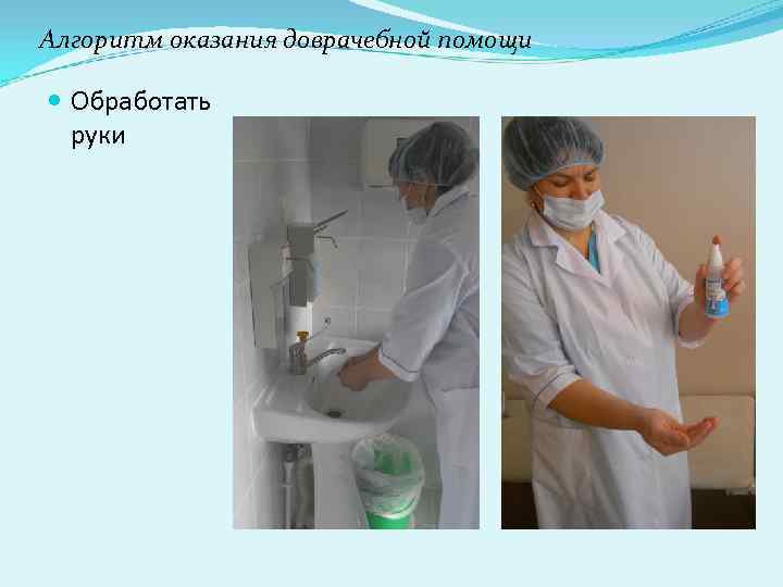 Алгоритм оказания доврачебной помощи Обработать руки Алгоритм оказания доврачебной помощи Обработать руки