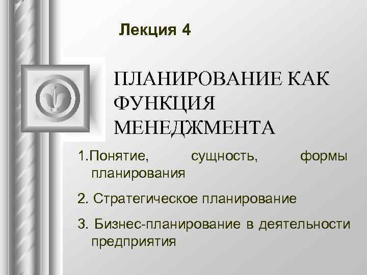 Лекция 4  ПЛАНИРОВАНИЕ КАК ФУНКЦИЯ МЕНЕДЖМЕНТА 1. Понятие,  сущность,  