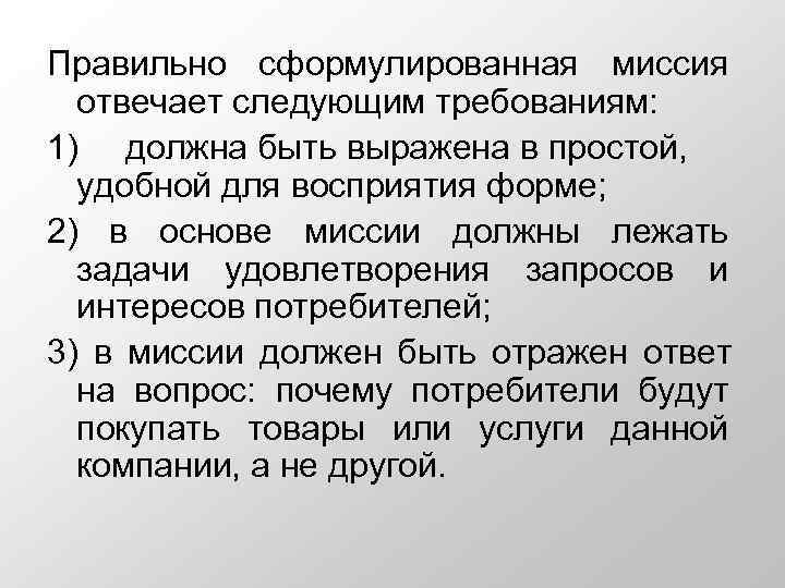 Правильно сформулированная миссия  отвечает следующим требованиям: 1) должна быть выражена в простой, удобной