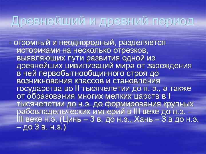 Древнейший и древний период  огромный и неоднородный, разделяется  историками на несколько отрезков,