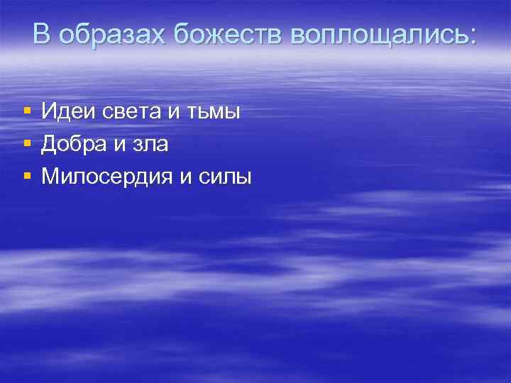 В образах божеств воплощались:  §  Идеи света и тьмы §  Добра