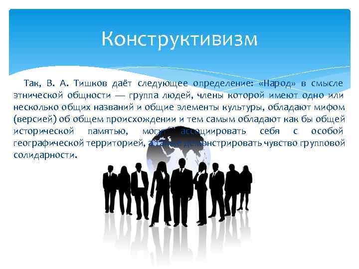    Конструктивизм  Так, В. А. Тишков даёт следующее определение:  «Народ»