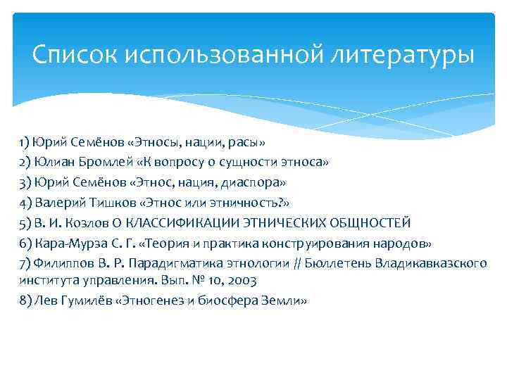  Список использованной литературы 1) Юрий Семёнов «Этносы, нации, расы» 2) Юлиан Бромлей «К