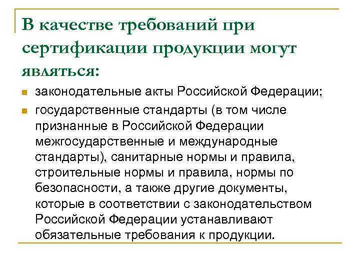 В качестве требований при сертификации продукции могут являться: n  законодательные акты Российской Федерации;