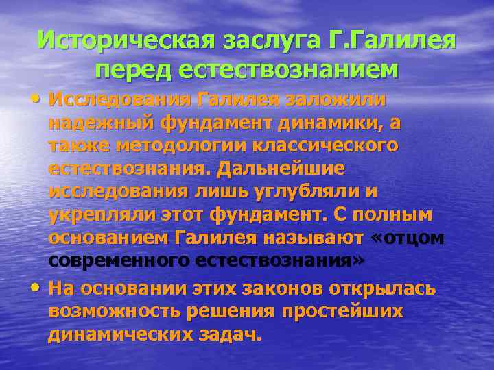 Историческая заслуга Г. Галилея перед естествознанием • Исследования Галилея заложили надежный фундамент динамики, а