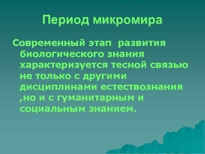  Период микромира Современный этап развития биологического знания характеризуется тесной связью не только с