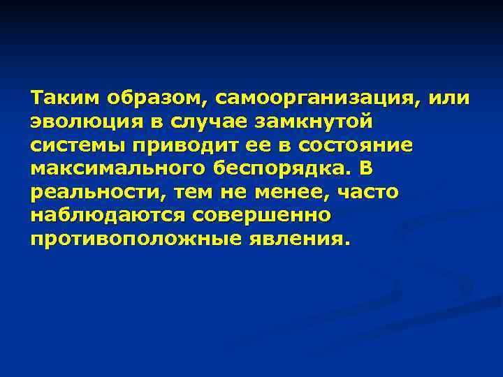 Таким образом, самоорганизация, или эволюция в случае замкнутой системы приводит ее в состояние максимального