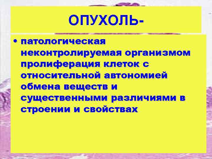    ОПУХОЛЬ- • патологическая  неконтролируемая организмом  пролиферация клеток с 