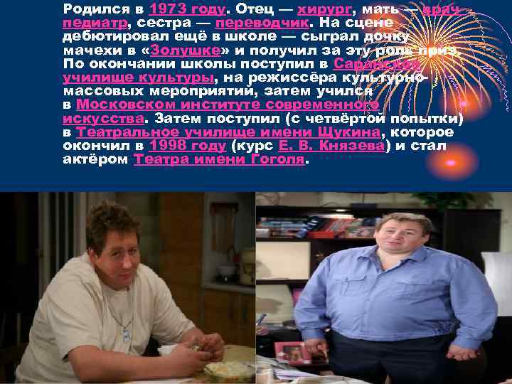 Родился в 1973 году. Отец — хирург, мать — врач- педиатр, сестра — переводчик.