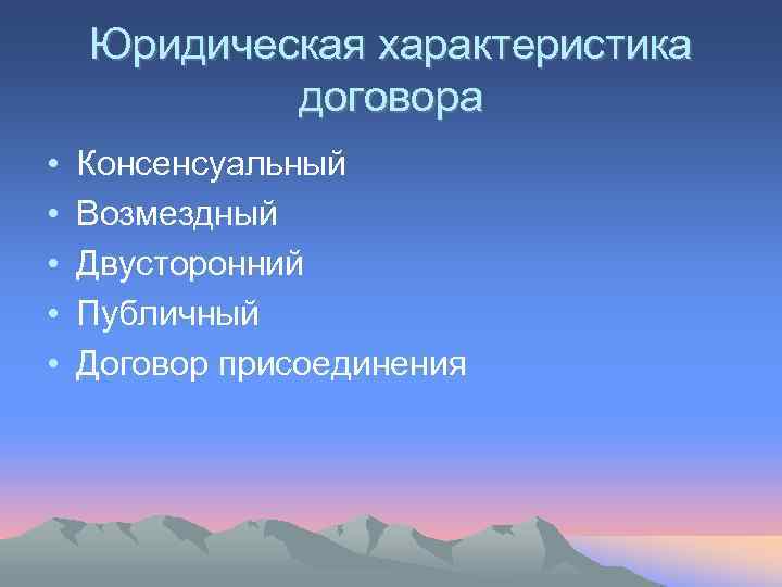   Юридическая характеристика   договора •  Консенсуальный •  Возмездный •
