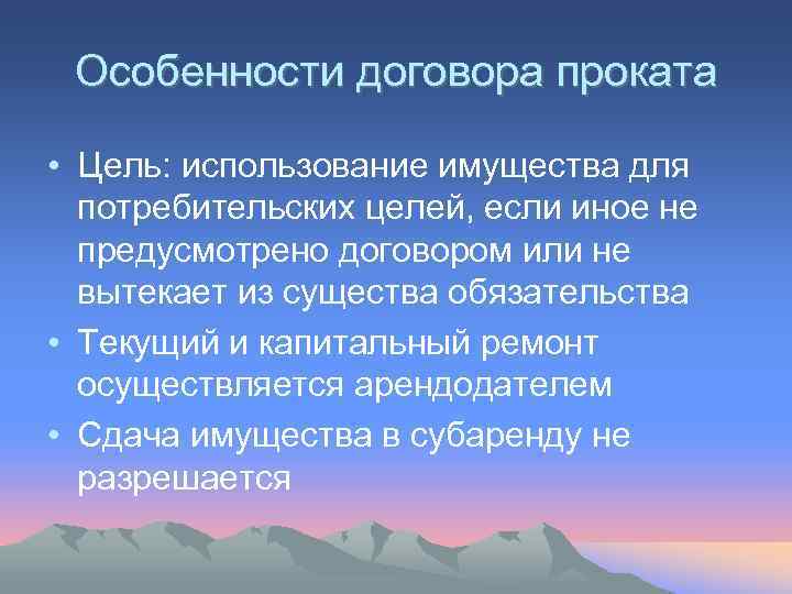  Особенности договора проката  • Цель: использование имущества для  потребительских целей, если