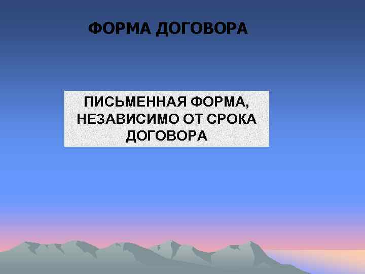  ФОРМА ДОГОВОРА ПИСЬМЕННАЯ ФОРМА, НЕЗАВИСИМО ОТ СРОКА ДОГОВОРА 