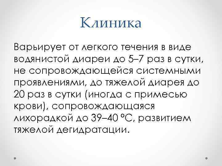   Клиника Варьирует от легкого течения в виде водянистой диареи до 5– 7
