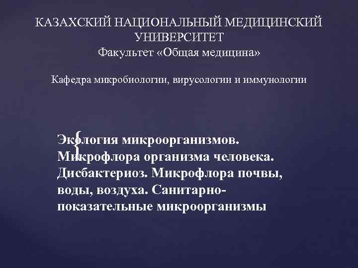 КАЗАХСКИЙ НАЦИОНАЛЬНЫЙ МЕДИЦИНСКИЙ   УНИВЕРСИТЕТ  Факультет «Общая медицина»  Кафедра микробиологии, вирусологии