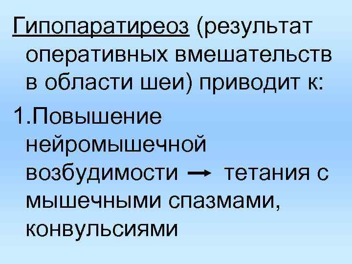 Гипопаратиреоз (результат оперативных вмешательств в области шеи) приводит к: 1. Повышение нейромышечной возбудимости тетания Гипопаратиреоз (результат оперативных вмешательств в области шеи) приводит к: 1. Повышение нейромышечной возбудимости тетания