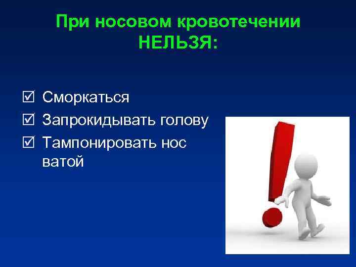 При носовом кровотечении НЕЛЬЗЯ: Сморкаться Запрокидывать голову Тампонировать При носовом кровотечении НЕЛЬЗЯ: Сморкаться Запрокидывать голову Тампонировать