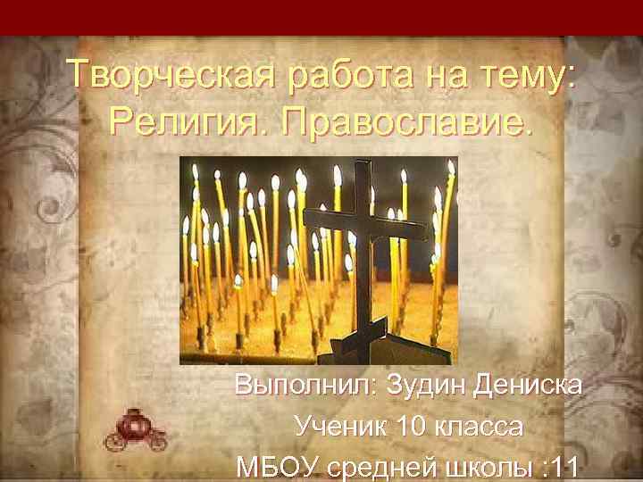Творческая работа на тему: Религия. Православие.   Выполнил: Зудин Дениска   Ученик