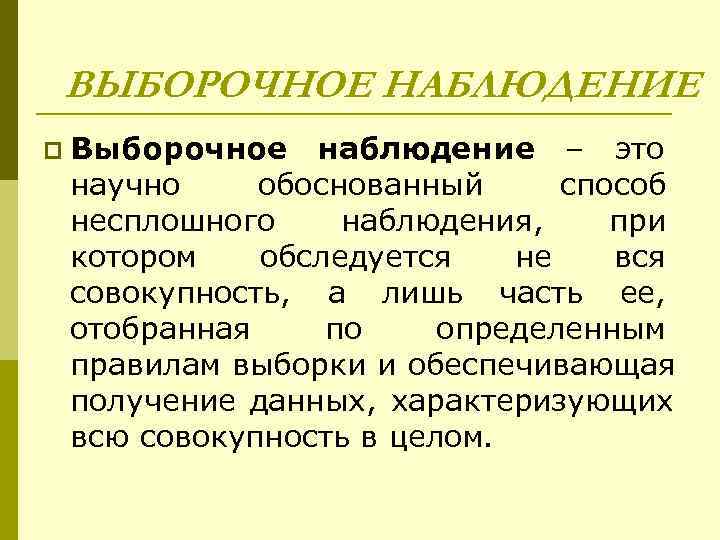  ВЫБОРОЧНОЕ НАБЛЮДЕНИЕ p Выборочное  наблюдение – это научно обоснованный способ несплошного наблюдения,