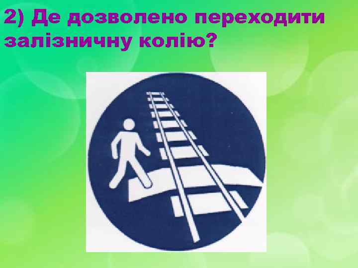 2) Де дозволено переходити залізничну колію? 