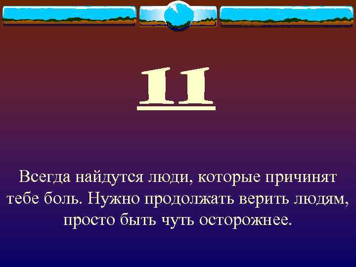     11  Всегда найдутся люди, которые причинят тебе боль. Нужно