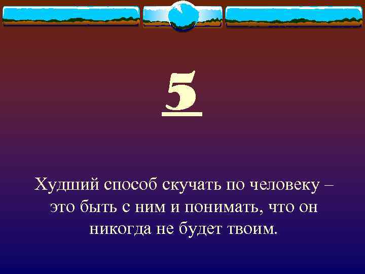    5 Худший способ скучать по человеку – это быть с ним