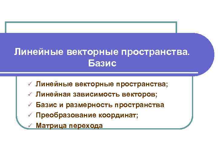 Линейные векторные пространства.    Базис ü  Линейные векторные пространства;  ü