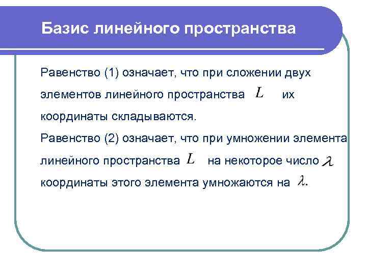 Базис линейного пространства Равенство (1) означает, что при сложении двух элементов линейного пространства 