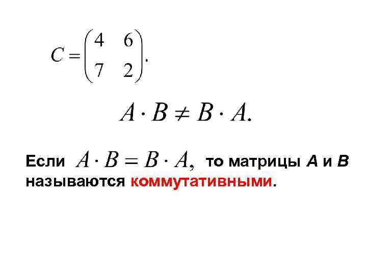 Если    то матрицы A и B называются коммутативными. 