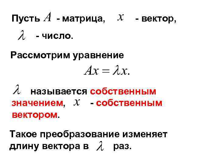 Пусть  - матрица, - вектор, - число. Рассмотрим уравнение  называется собственным значением,