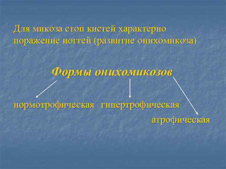 Для микоза стоп кистей характерно поражение ногтей (развитие онихомикоза)  Формы онихомикозов нормотрофическая гипертрофическая