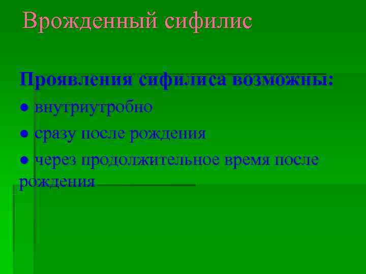 Врожденный сифилис Проявления сифилиса возможны: ● внутриутробно ● сразу после рождения ● через продолжительное