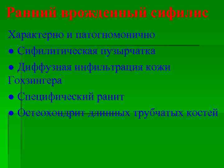 Ранний врожденный сифилис Характерно и патогномонично ● Сифилитическая пузырчатка ● Диффузная инфильтрация кожи Гохзингера