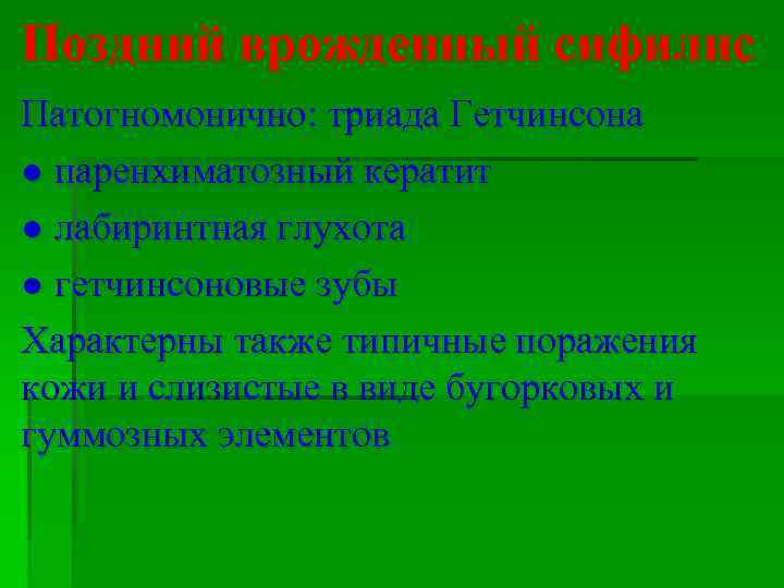 Поздний врожденный сифилис Патогномонично: триада Гетчинсона ● паренхиматозный кератит ● лабиринтная глухота ● гетчинсоновые